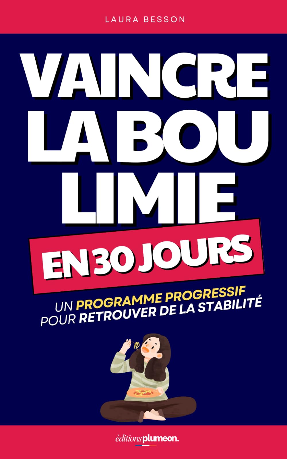 Vaincre la Boulimie en 30 Jours: Un Programme Progressif pour Réduire les Crises et Retrouver Stabilité et Confiance | Hyperphagie Boulimique | ... de la Boulimie | Compulsions Alimentaire