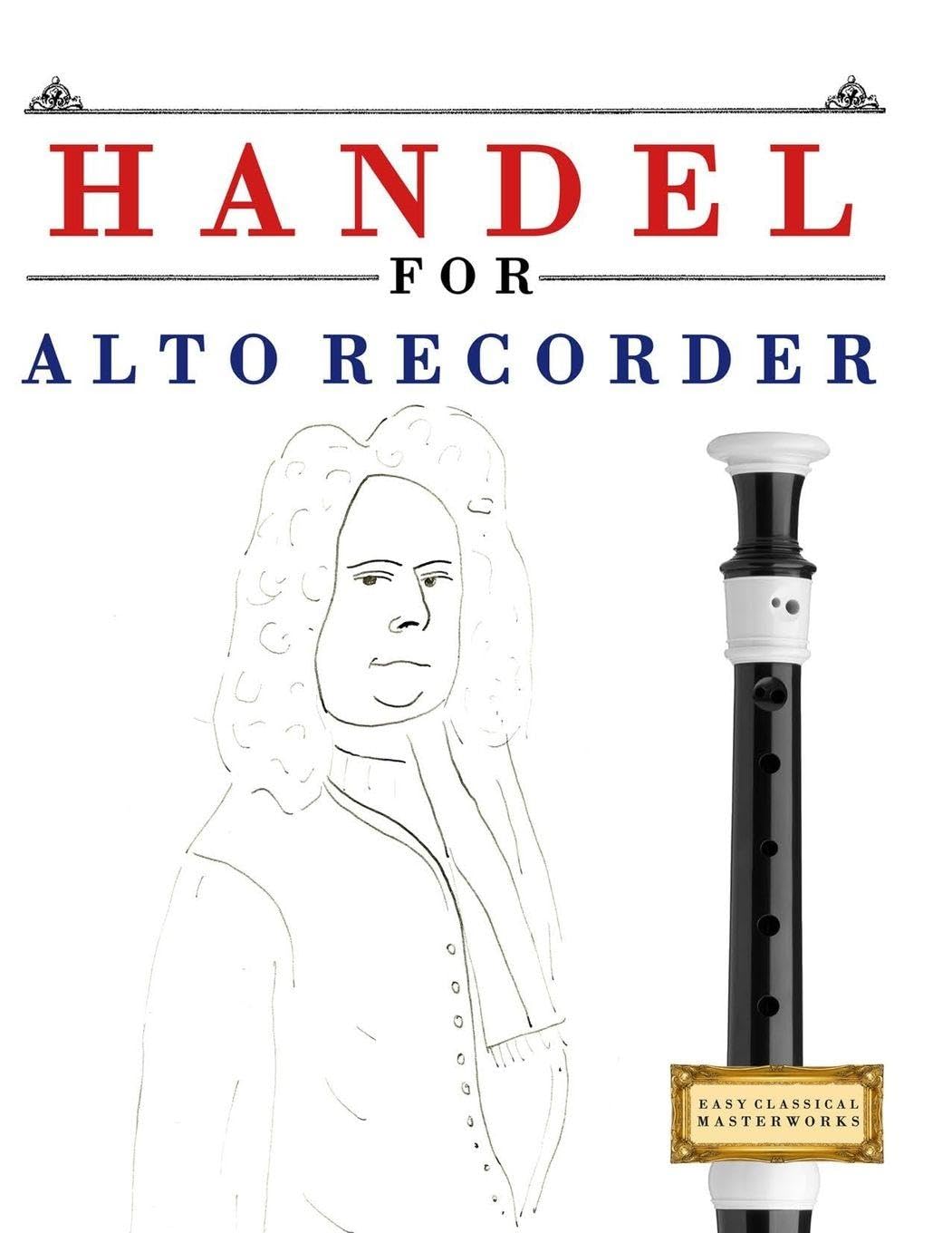 Handel for Alto Recorder: 10 Easy Themes for Alto Recorder Beginner Book