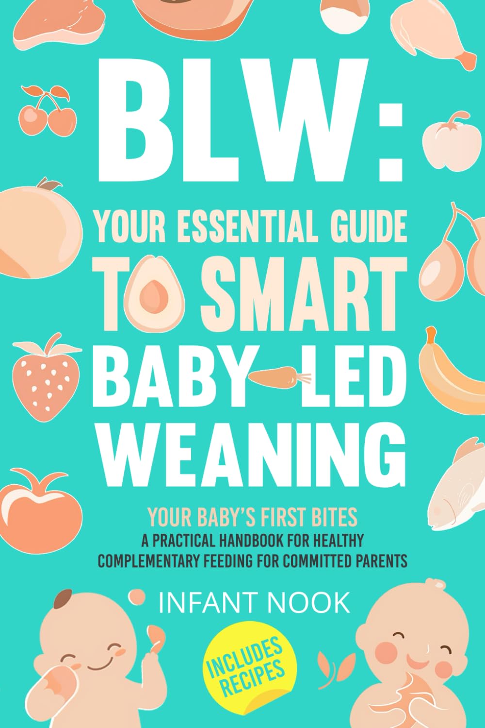 BLW: Your Essential Guide to Smart Baby-Led Weaning |: Your Baby’s First Bites: A Practical Handbook for Healthy Complementary Feeding for Committed Parents (BLW Universe)