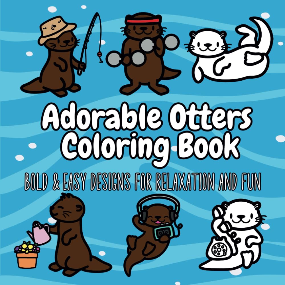 Adorable Otters Coloring Book: Bold & Easy Designs of Cute Otters for Relaxation and Fun