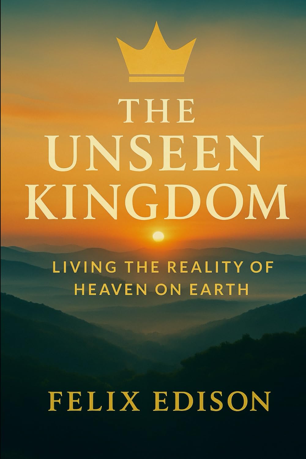 The Unseen Kingdom: Living the Reality of Heaven on Earth