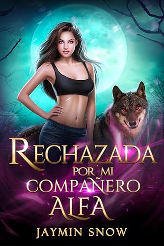 RECHAZADA POR MI COMPAÑERO ALFA: Un romance de cambiaformas con pareja rechazada (La serie Rechazo)