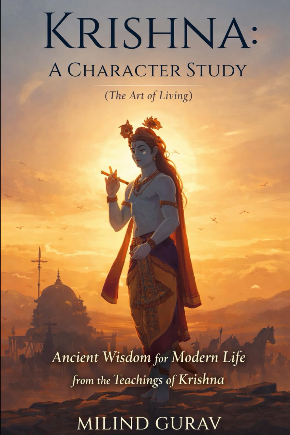 Krishna A Character Study (The Art of Living): Ancient Wisdom for Modern Life from the Teachings of Krishna
