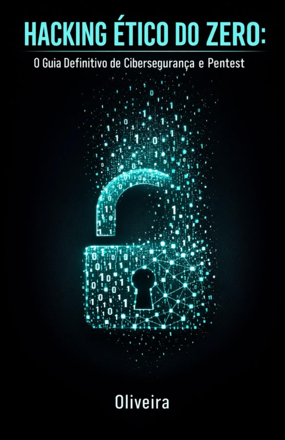 Hacking Ético do Zero: O Guia Definitivo de Cibersegurança e Pentest: Domine Kali Linux, Quebra de Wi-Fi e Invasão Web. Aprenda a Encontrar ... com Bug Bounty (Defesa Cibernética e Hacking)