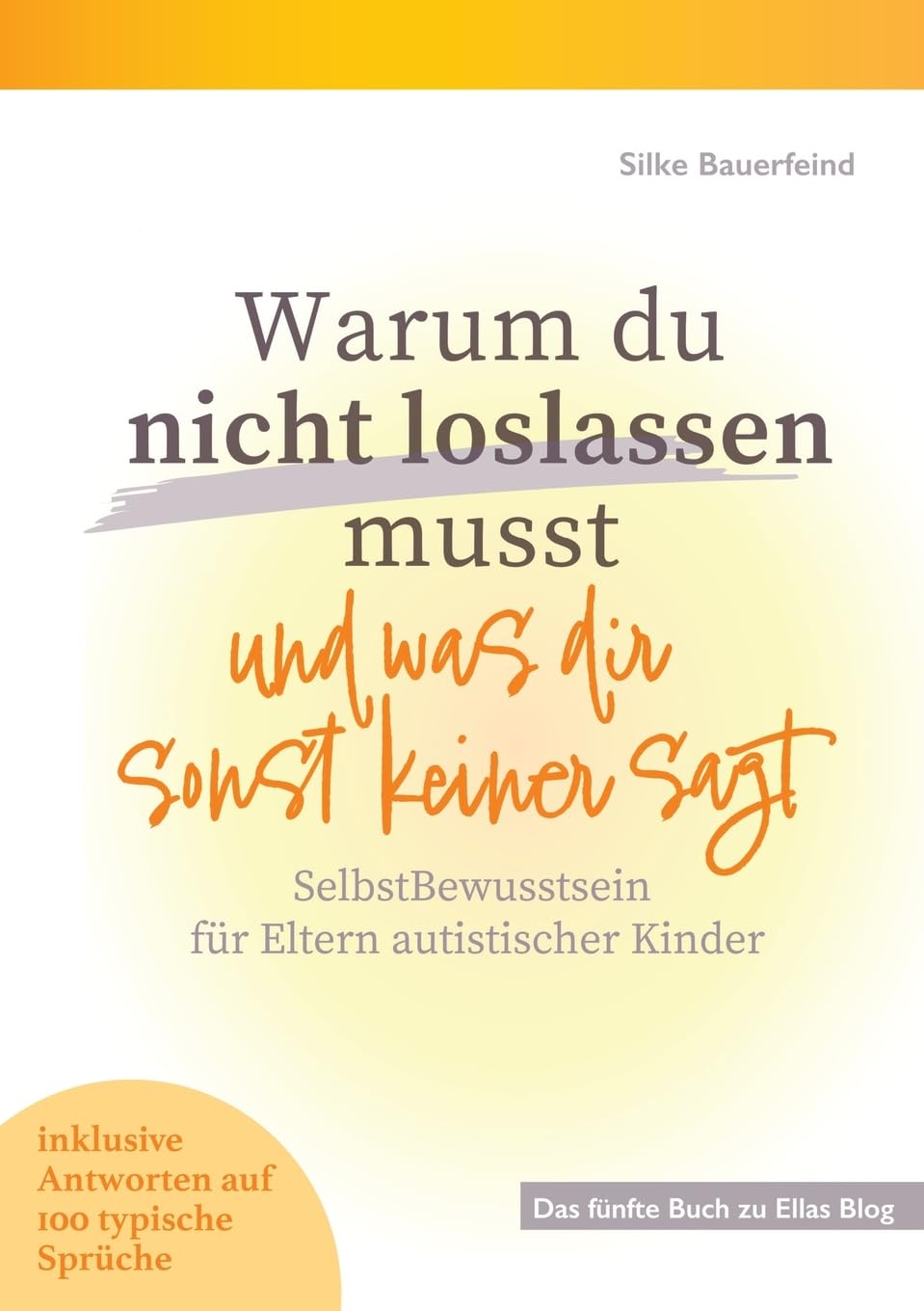 Warum du nicht loslassen musst und was dir sonst keiner sagt: SelbstBewusstsein für Eltern autistischer Kinder