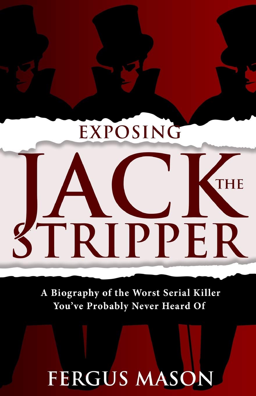 Exposing Jack the Stripper: A Biography of the Worst Serial Killer You've Probably Never Heard Of (Stranger Than Fiction)