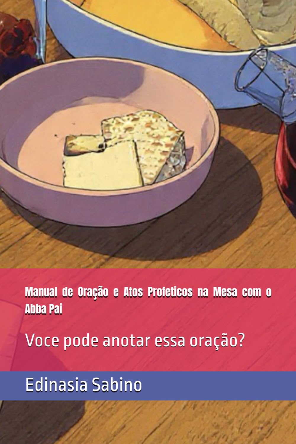 Manual de Oração e Atos Profeticos na Mesa com o Abba Pai: Voce pode anotar essa oração?