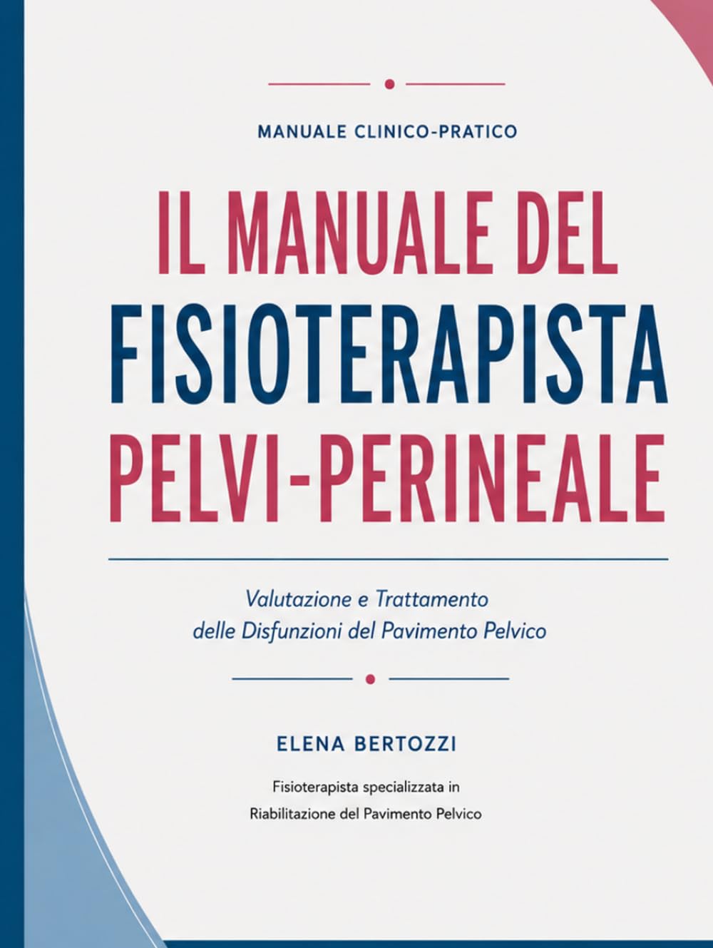 Il manuale del fisioterapista pelvi perineale: Valutazione e trattamento delle disfunzioni del pavimento pelvico
