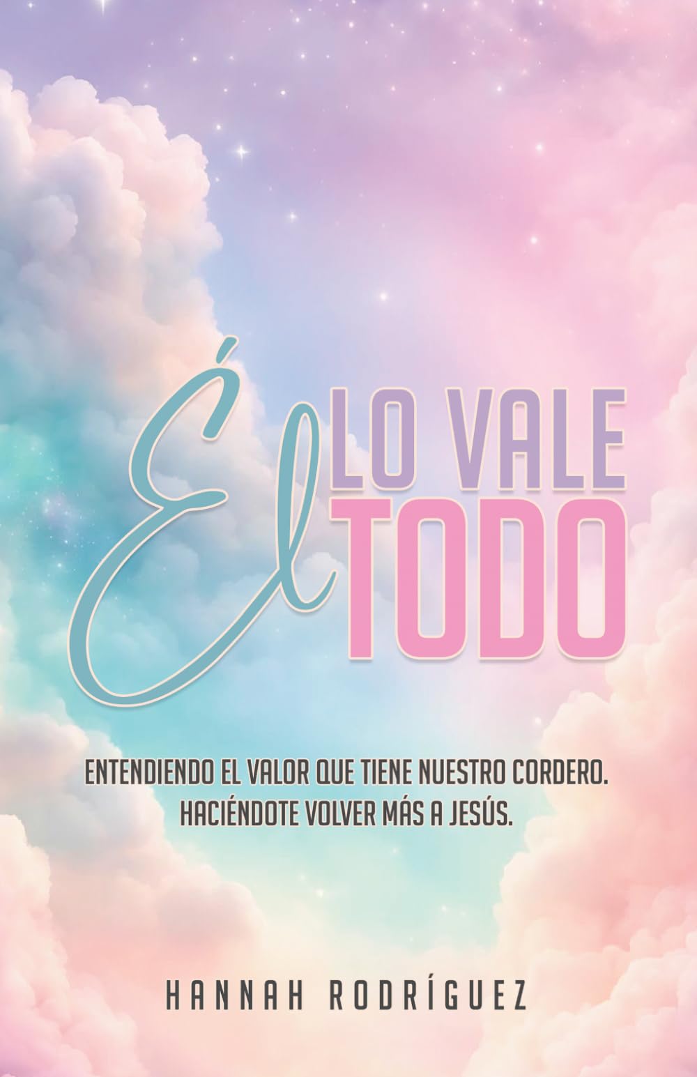 ÉL Lo Vale Todo: Entendiendo el valor que tiene nuestro Cordero. Haciéndote volver más a Jesús.