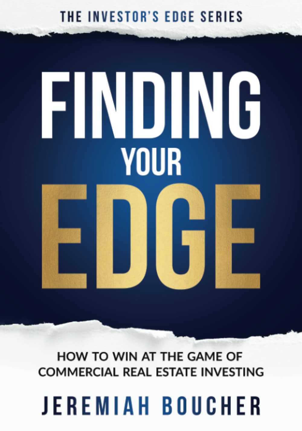 Finding Your Edge: How to Win at the Game of Commercial Real Estate Investing: The Investor's Edge