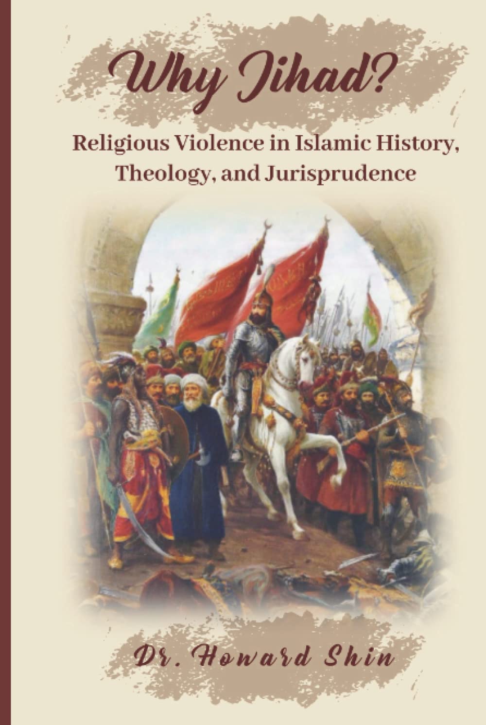 Why Jihad?: Religious Violence in Islamic History, Theology, and Jurisprudence