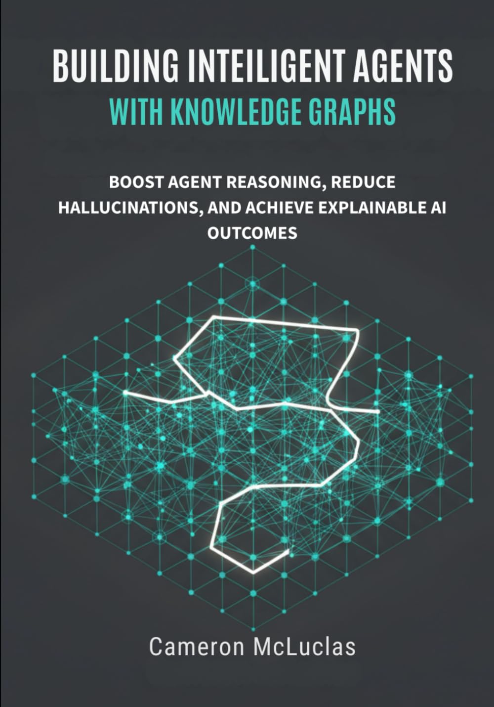 Building Intelligent Agents with Knowledge Graphs: Boost Agent Reasoning, Reduce Hallucinations, and Achieve Explainable AI Outcomes