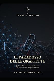 antonino morvillo – Il paradosso delle graffette: Quali pericoli possono emergere per l’umanità con l’uso delle super intelligenze artificiali? (Terra e Futuro Vol. 4) (2026) antonino morvillo – Il paradosso delle graffette: Quali pericoli possono emergere per l’umanità con l’uso delle super intelligenze artificiali? (Terra e Futuro Vol. 4) (2026)