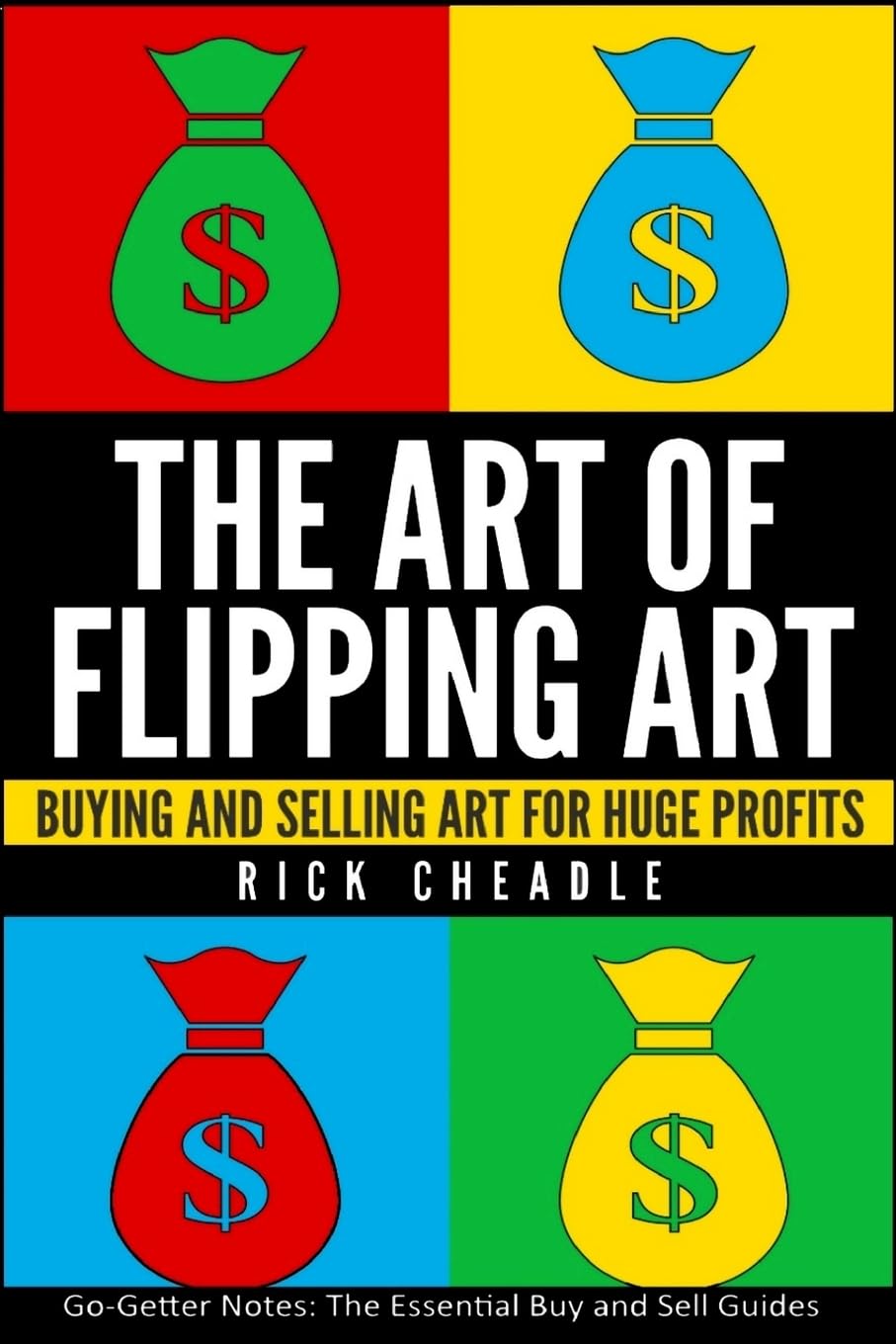 The Art of Flipping Art: Buying & Selling Art For Huge Profits: Volume 1 (Making Money From Home For The Reselling Entrepreneur)