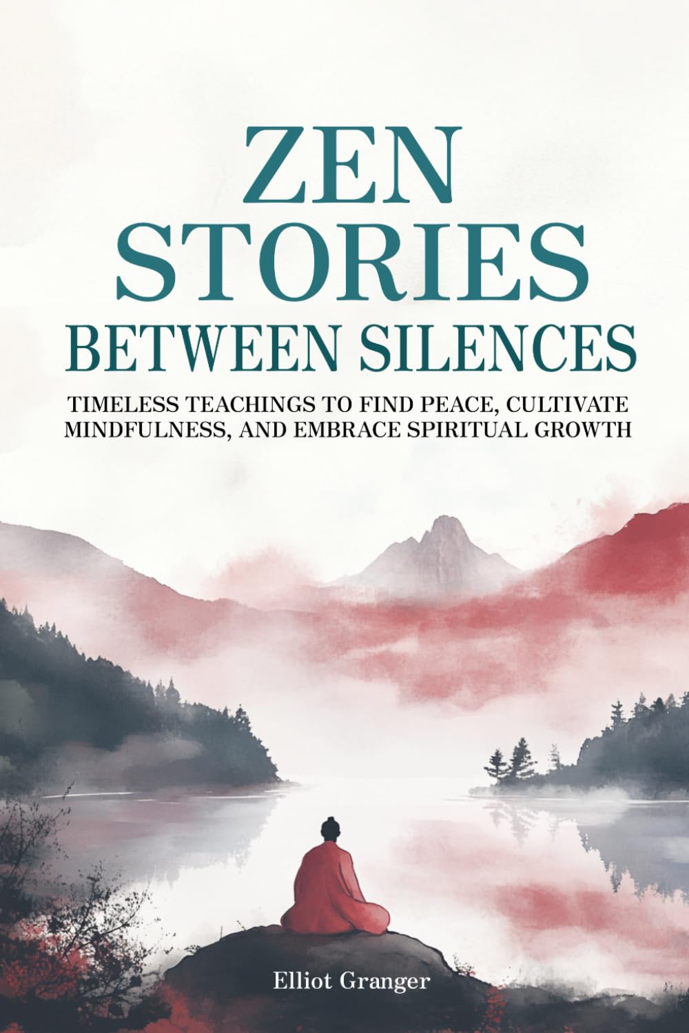 Zen Stories Between Silences: Timeless teachings to find peace, cultivate mindfulness, and embrace spiritual growth