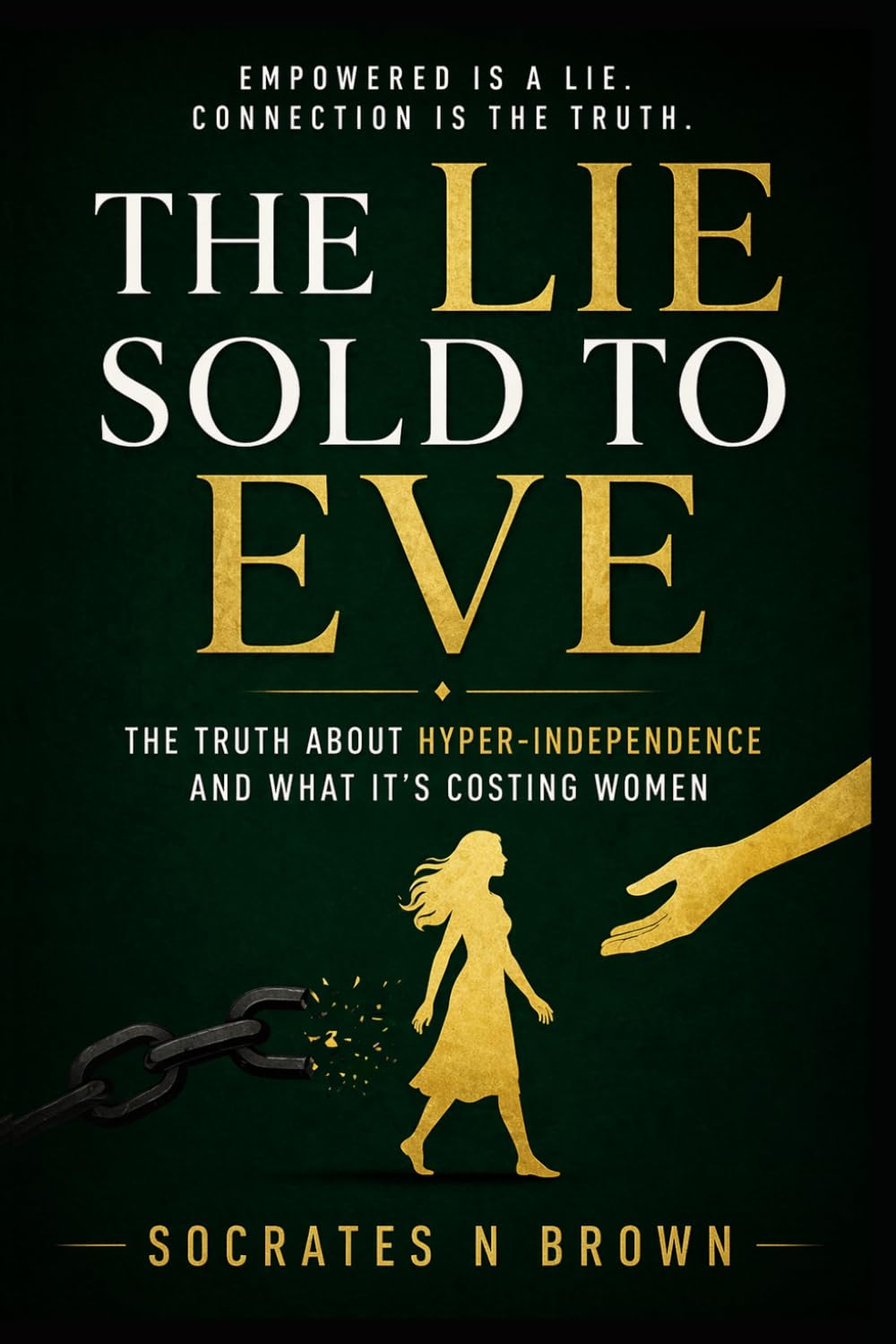 THE LIE SOLD TO EVE: The Truth About Hyper-Independence and What It’s Costing Women (Empowered is a lie. Connection is the truth.)