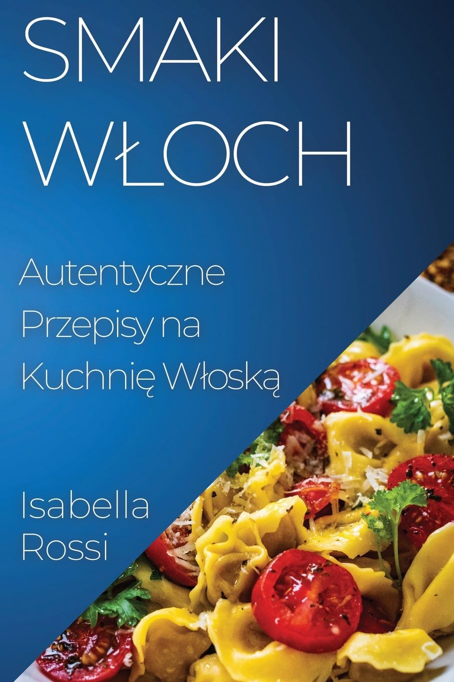 Smaki Wloch: Autentyczne Przepisy na Kuchnię Wloską