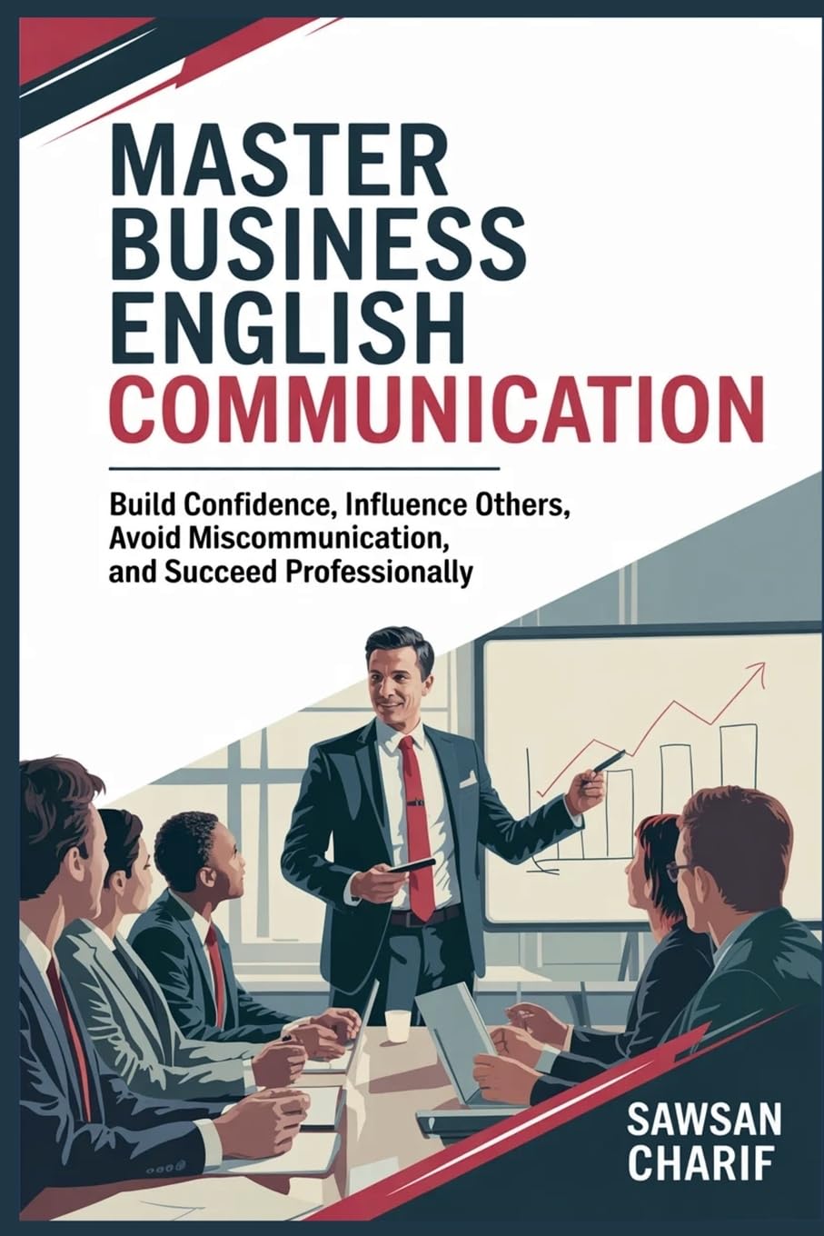 Master Business English Communication: Overcome Language Barriers, Build Advanced Vocabulary, Gain Confidence in Networking and Succeed Professionally