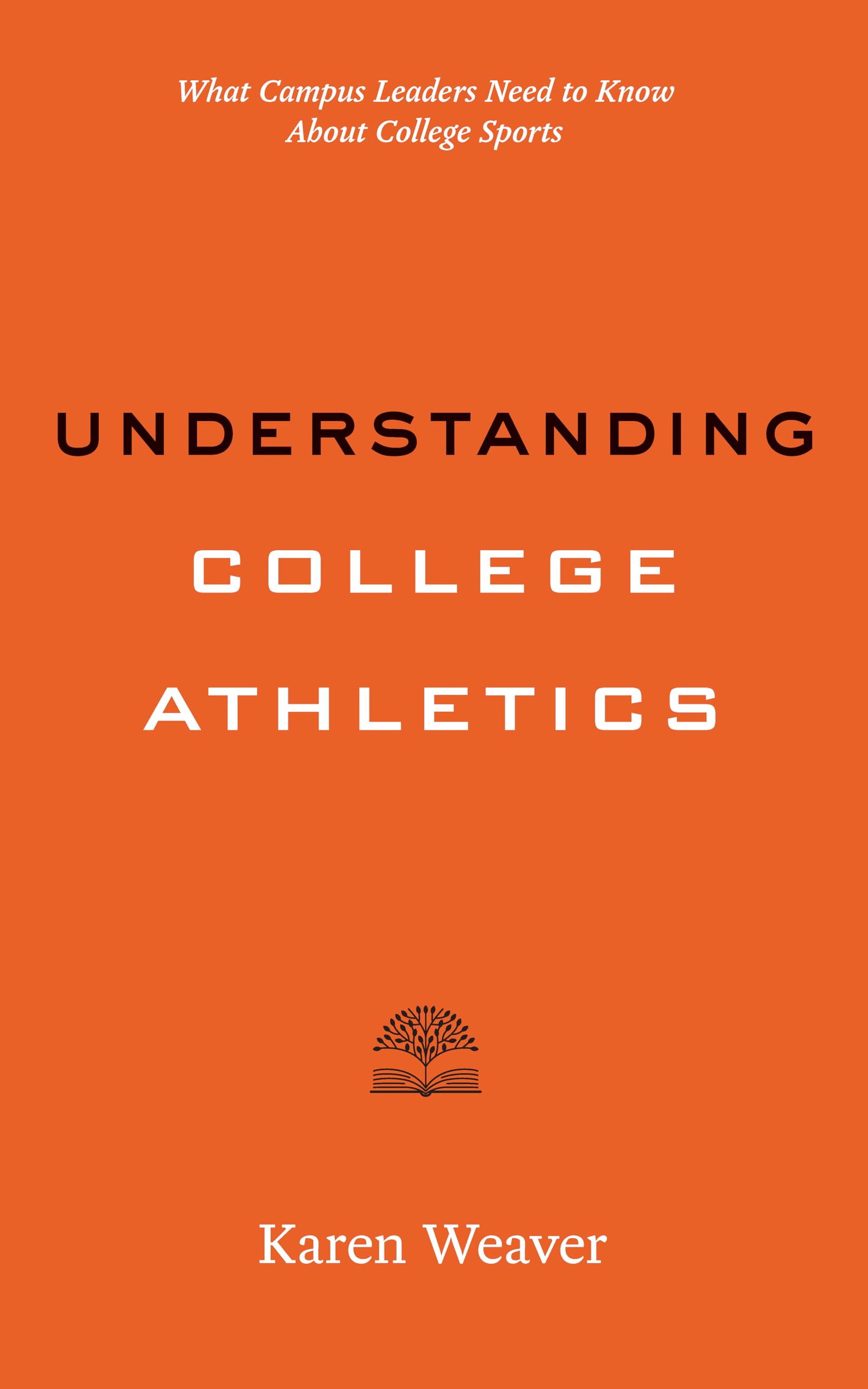 Understanding College Athletics: What Campus Leaders Need to Know About College Sports (Higher Ed Leadership Essentials)