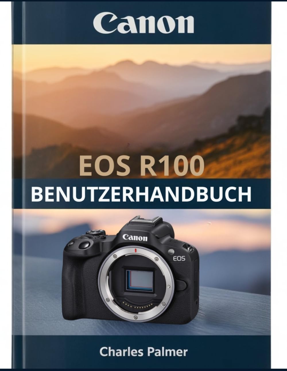 CANON EOS R100 Benutzerhandbuch: Ein praktischer, leicht verständlicher Leitfaden für die Einrichtung und das Fotografieren wie ein Profi