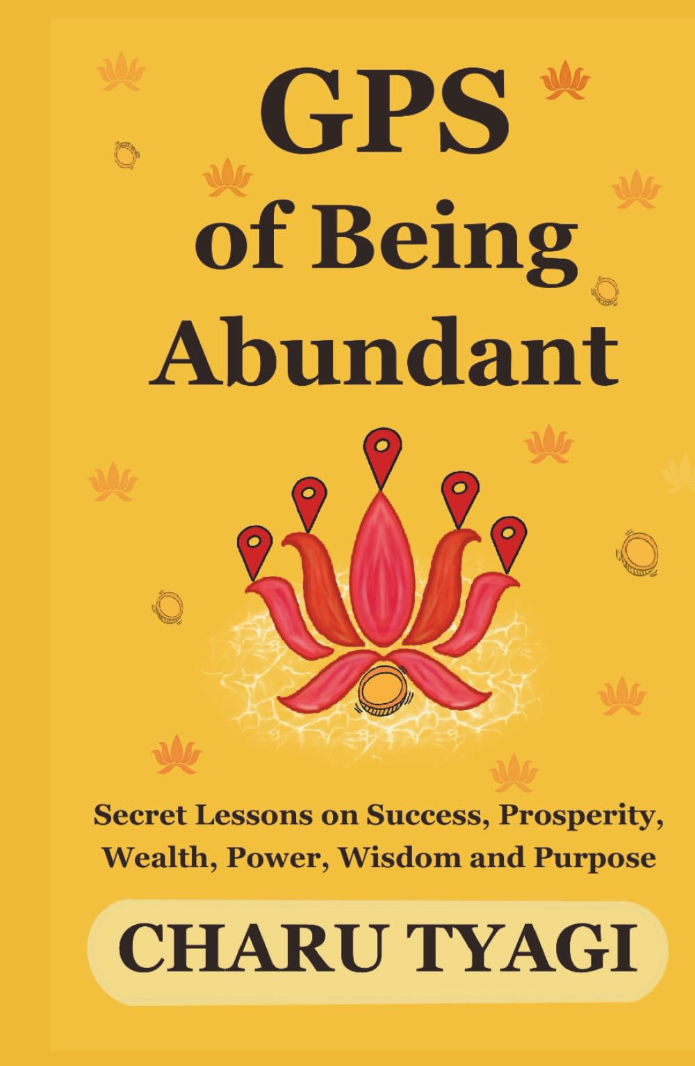 GPS of Being Abundant: Secret Lessons on Success, Prosperity, Wealth, Power, Wisdom and Purpose