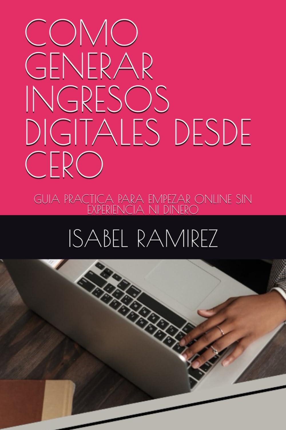 COMO GENERAR INGRESOS DIGITALES DESDE CERO: GUIA PRACTICA PARA EMPEZAR ONLINE SIN EXPERIENCIA NI DINERO
