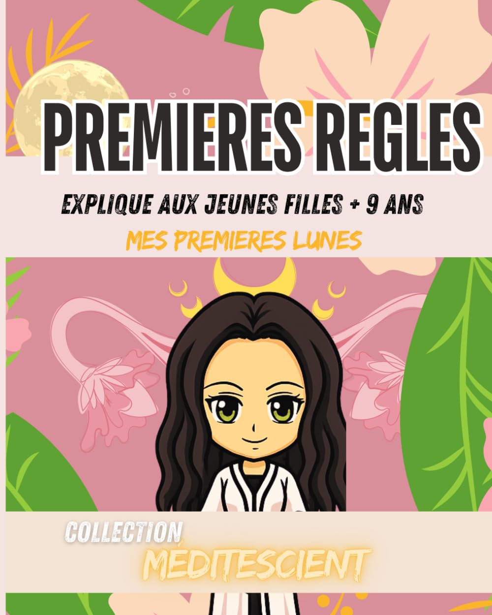 Premières Règles expliqué aux jeunes filles de + 9 ans: Mes Premières Lunes