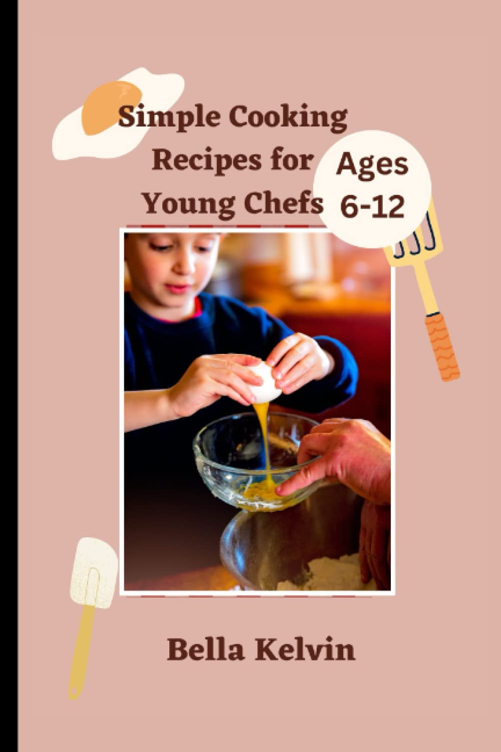 Simple Cooking Recipes for Young Chefs: Easy Cookbook Guide for Ages 6-12 (Recipes & Delicacies)