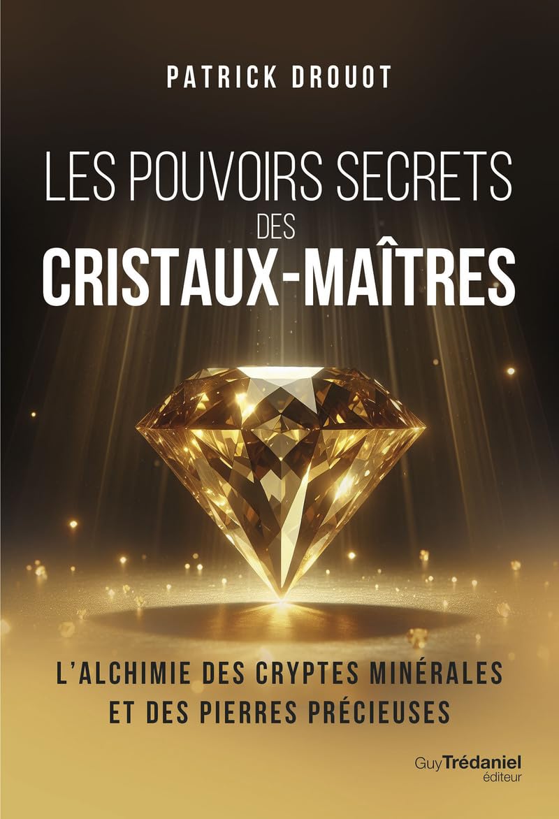 Les pouvoirs secrets des cristaux-maîtres: L'alchimie des cryptes minérales et des pierres précieuses