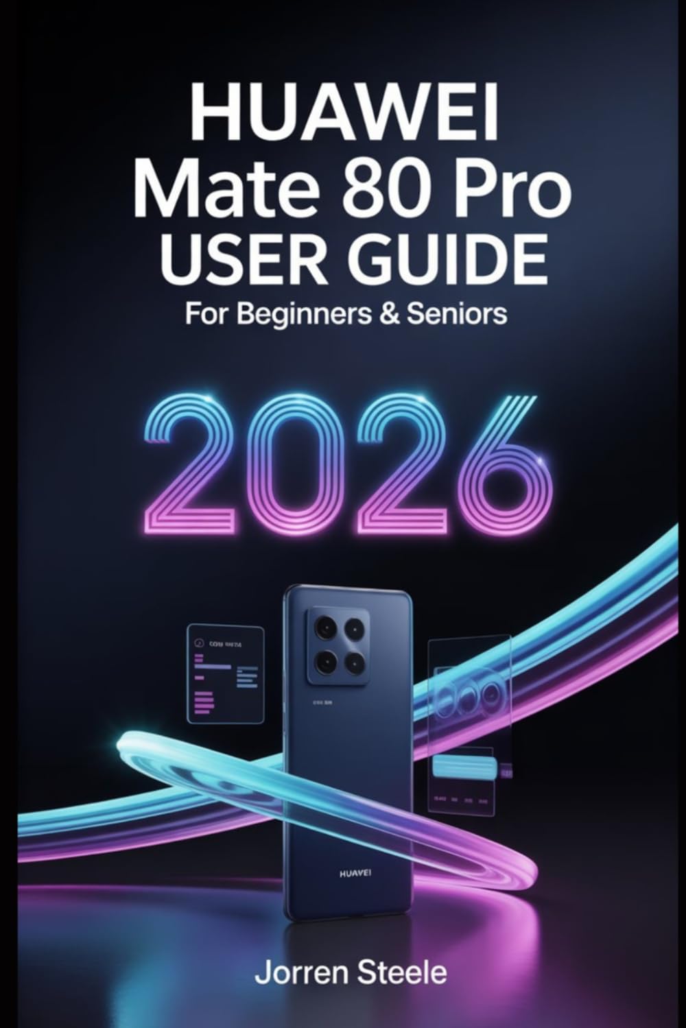 Huawei Mate 80 Pro User Guide for Beginners & Seniors 2026: The Ultimate Step-by-Step Manual for Setup, Features, and Troubleshooting