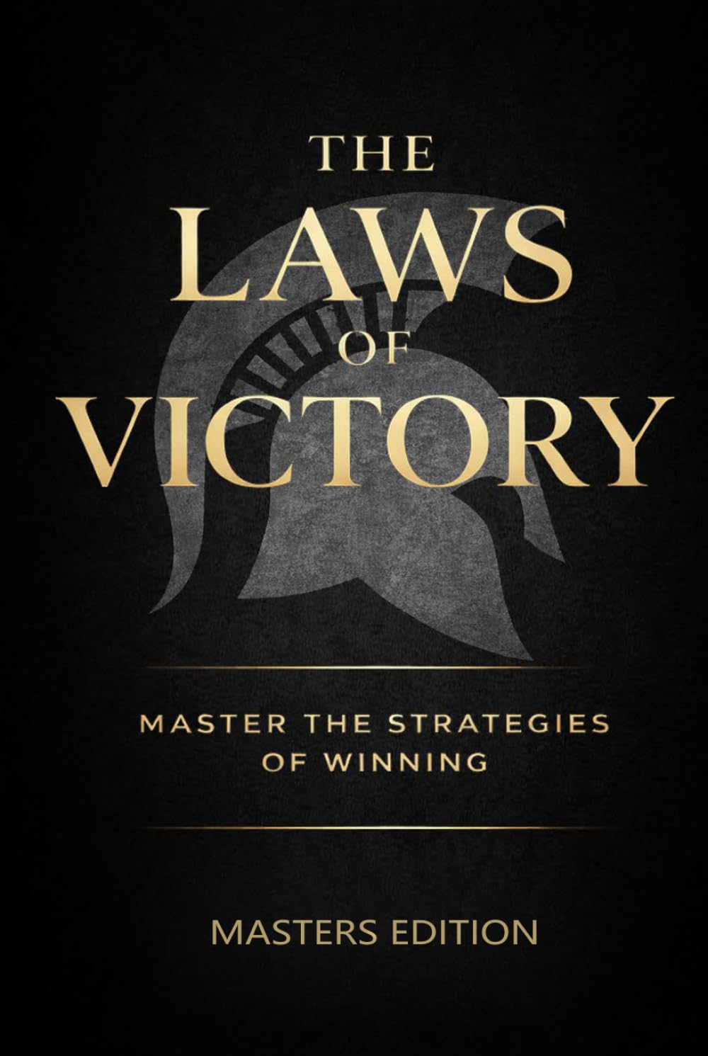 The Laws of Victory: Achieving Greatness Masters Edition Master the Strategies of Winning, Discipline, Power, and Unstoppable Success