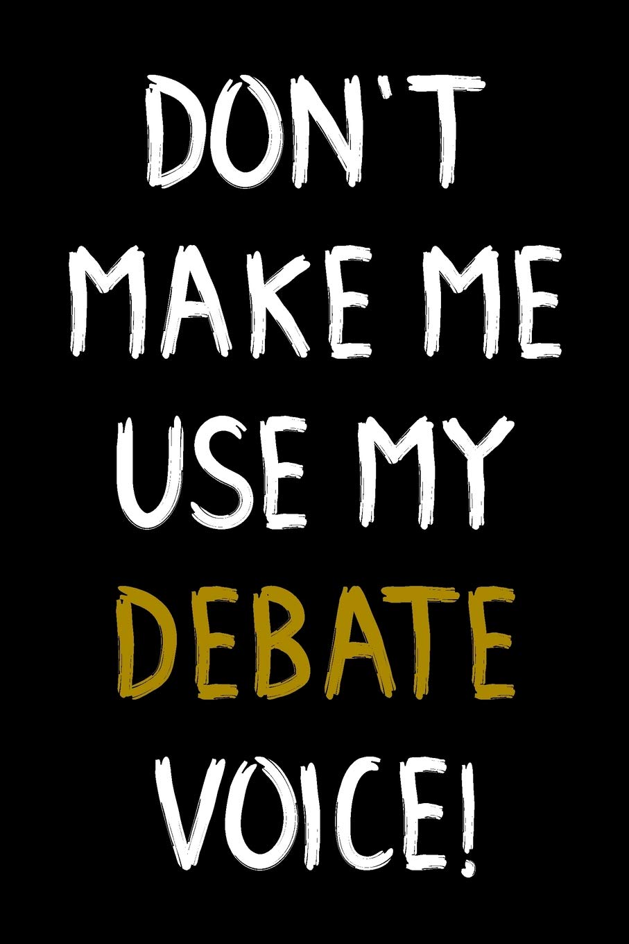 Don't Make Me Use My Debate Voice!: Debate Team Gift Journal Blank Lined Notebook for Debaters