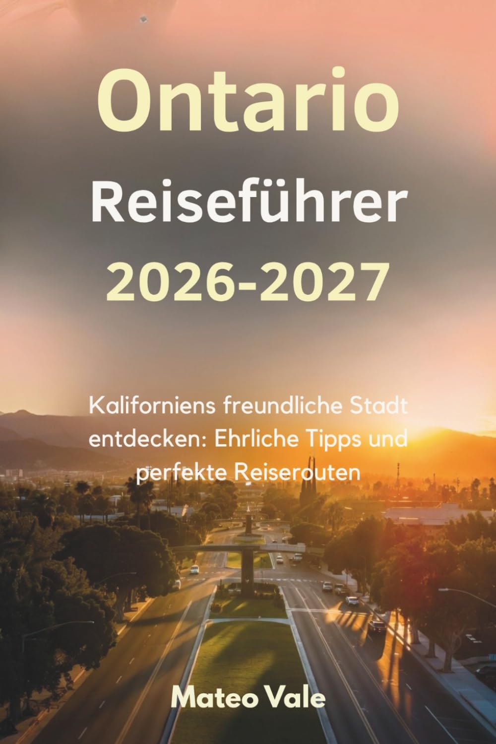 Ontario Reiseführer 2026-2027: Kaliforniens freundliche Stadt entdecken, vollgepackt mit ehrlichen Tipps und perfekten Reiserouten