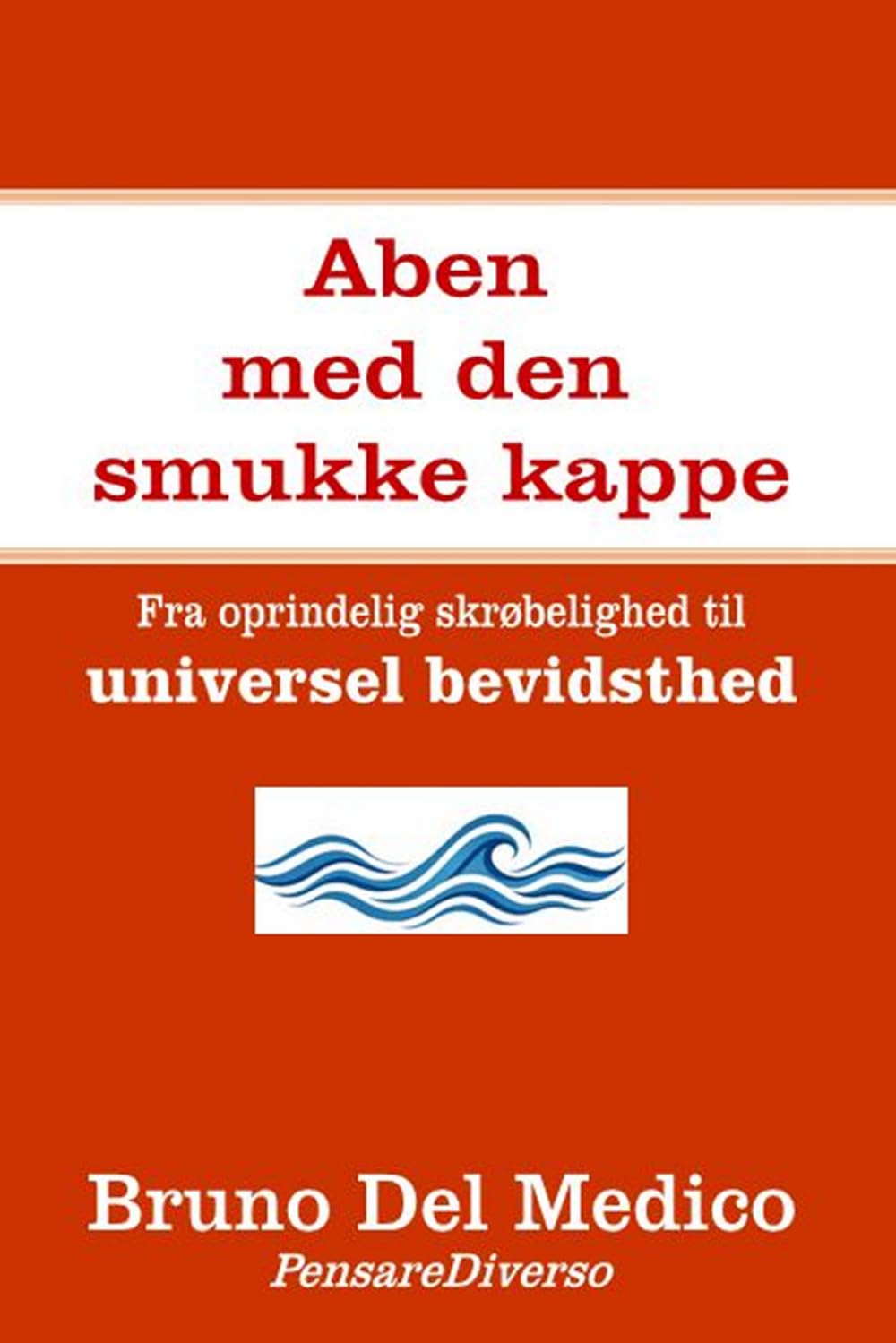 Aben med den smukke kappe: Fra oprindelig skrøbelighed til universel bevidsthed ((DAN). Kvantefysik og metafysik. Publikationer af Bruno Del Medico på dansk.)
