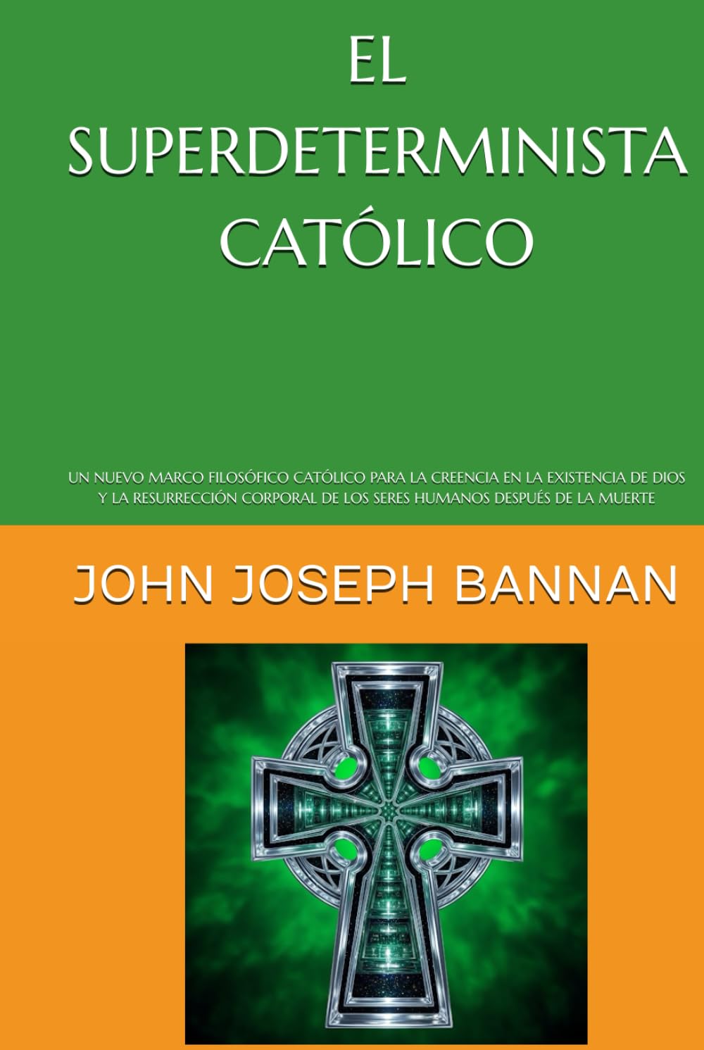 EL SUPERDETERMINISTA CATÓLICO: UN NUEVO MARCO FILOSÓFICO CATÓLICO PARA LA CREENCIA EN LA EXISTENCIA DE DIOS Y LA RESURRECCIÓN CORPORAL DE LOS SERES HUMANOS DESPUÉS DE LA MUERTE