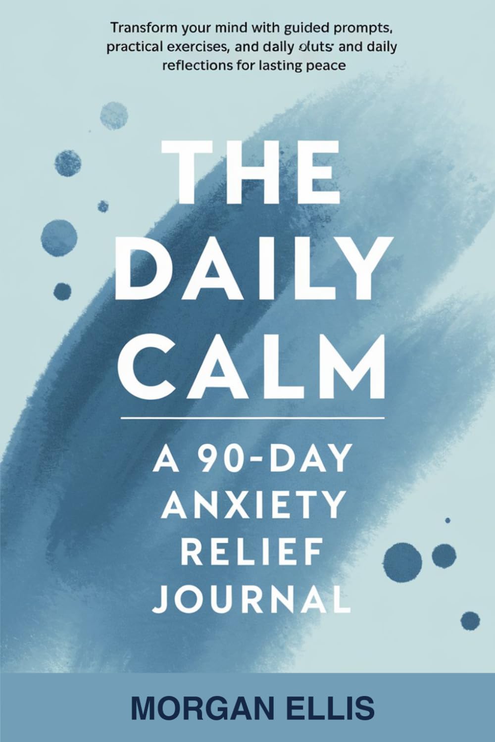 The Daily Calm: A 90-Day Anxiety Relief Journal with Guided Prompts and Daily Reflections for Lasting Peace