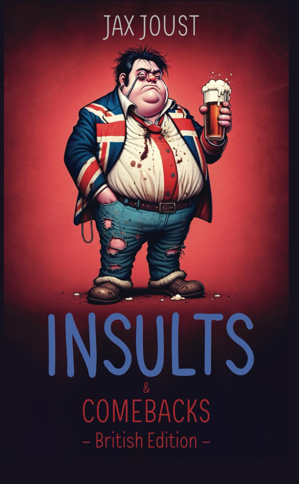 Insults and Comebacks - British Edition: Brit Banter - The Witty Whinge - Tea, Queues, and Sarcasm - A Comical Take on British Quirks