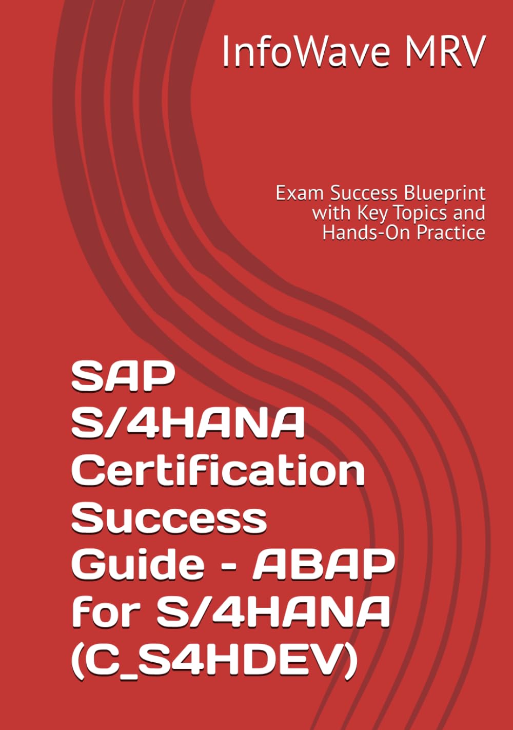 SAP S/4HANA Certification Success Guide – ABAP for S/4HANA (C_S4HDEV): Exam Success Blueprint with Key Topics and Hands-On Practice