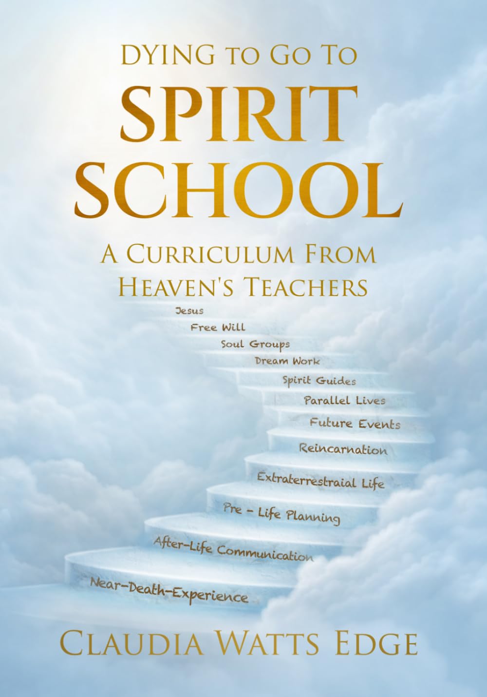 Dying to go to SPIRIT SCHOOL: A Curriculum from Heaven's Teachers