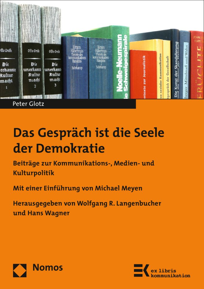 Das Gespräch ist die Seele der Demokratie: Beiträge zur Kommunikations-, Medien- und Kulturpolitik (ex libris kommunikation, Band 15)