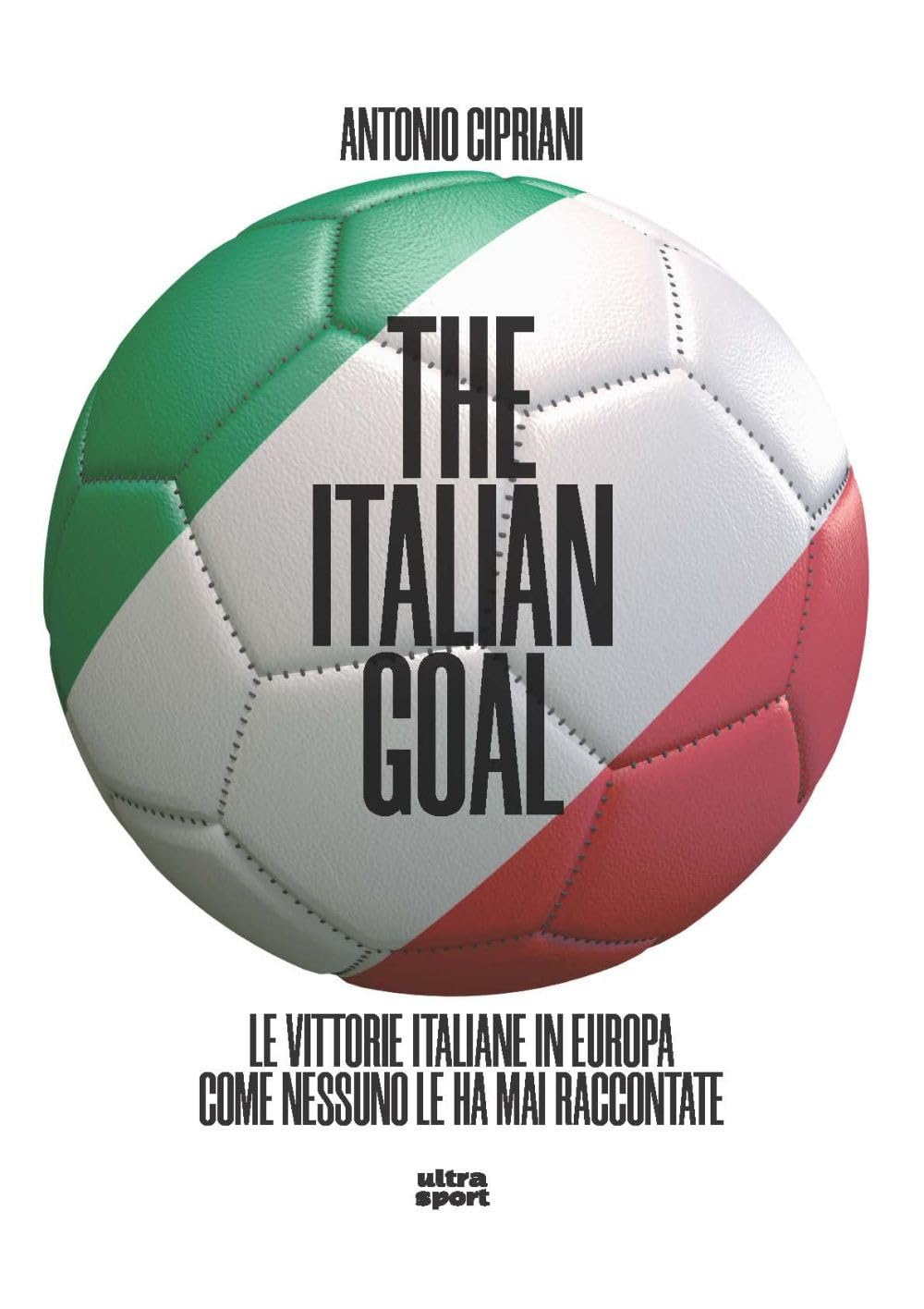 The Italian Goal. Le Vittorie Italiane In Europa Come Nessuno Le Ha Mai Raccontate - 4