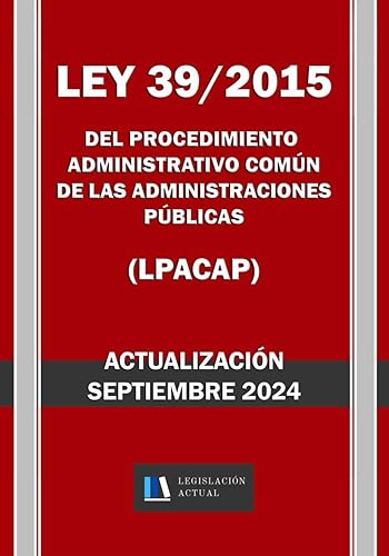 LEY 39/2015 DEL PROCEDIMIENTO ADMINISTRATIVO COMÚN DE LAS ADMINISTRACIONES PÚBLICAS (LPACAP). Legislación Actual.: Para profesionales, estudiantes y opositores.