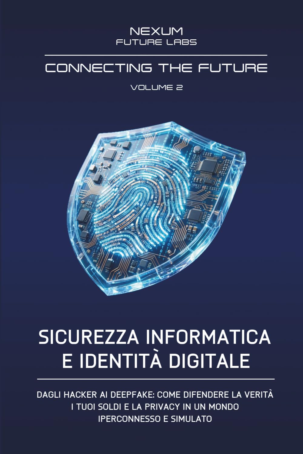 SICUREZZA INFORMATICA E IDENTITÀ DIGITALE: Dagli hacker ai deepfake: come difendere la verità, i tuoi soldi e la privacy in un mondo iperconnesso e simulato. (CONNECTING THE FUTURE (ITA))