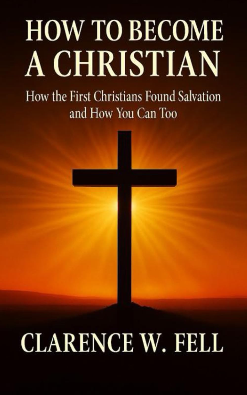 How to Become a Christian: How the First Christians Found Salvation and How You Can Too