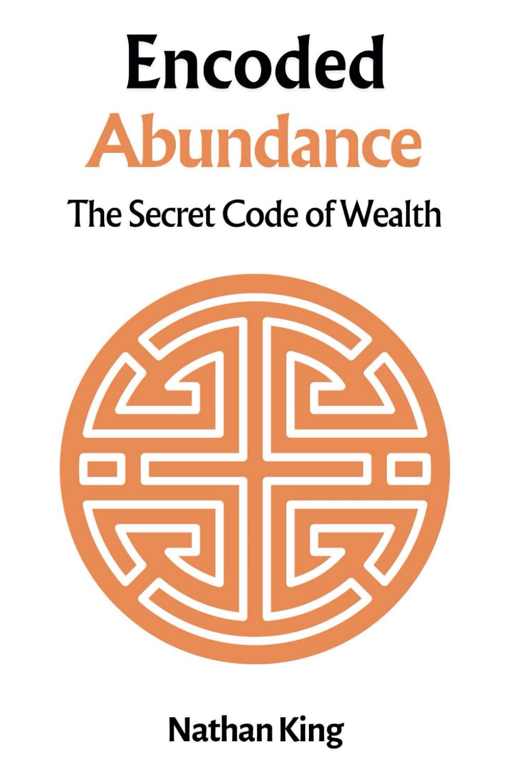 Encoded Abundance: Mastering the Hidden Language of Wealth (The Secret Code To Wealth)