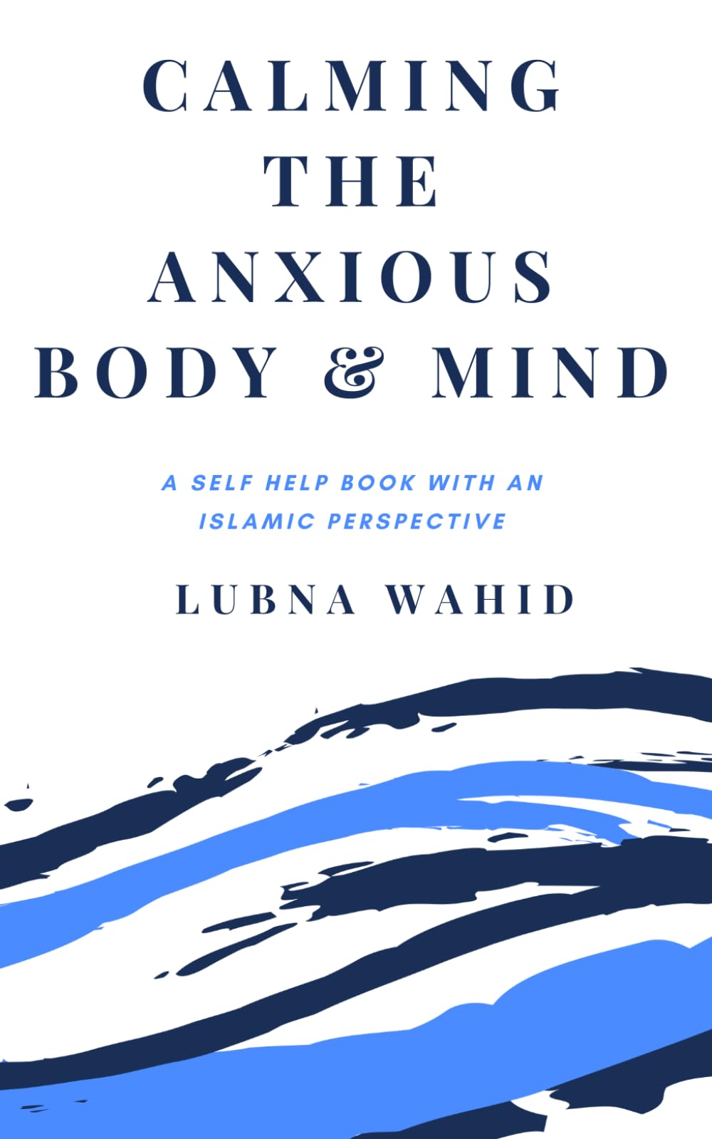 Calming the Anxious Body & Mind: A self help book with an Islamic perspective