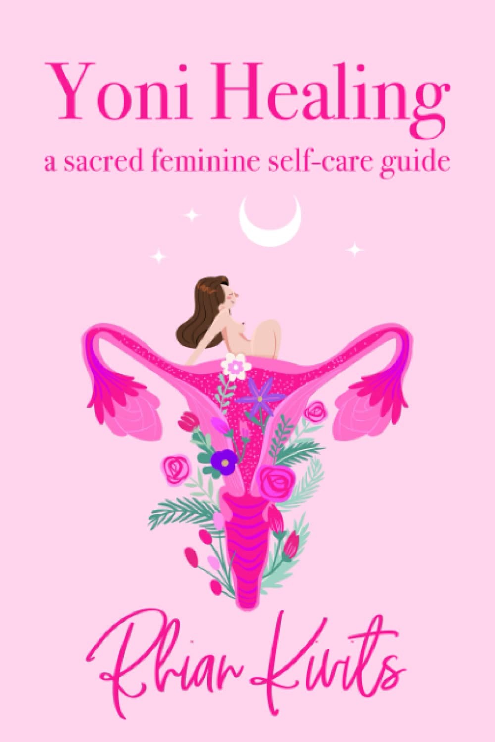 Yoni Healing: A Sacred Feminine Self-care Guide