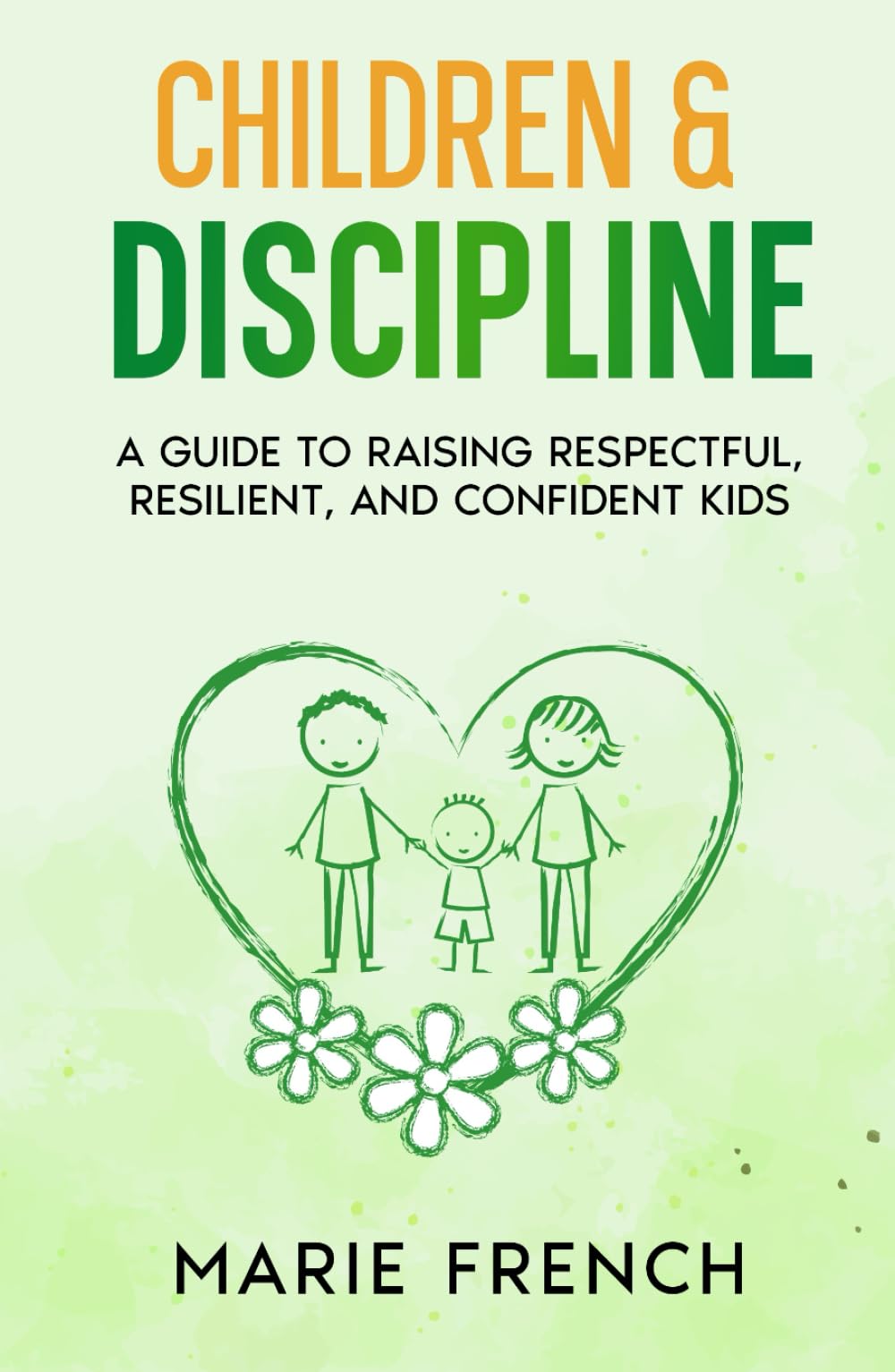 CHILDREN & DISCIPLINE: A Guide to Raising Respectful, Resilient, and Confident Kids (The Empowered Parent Series)