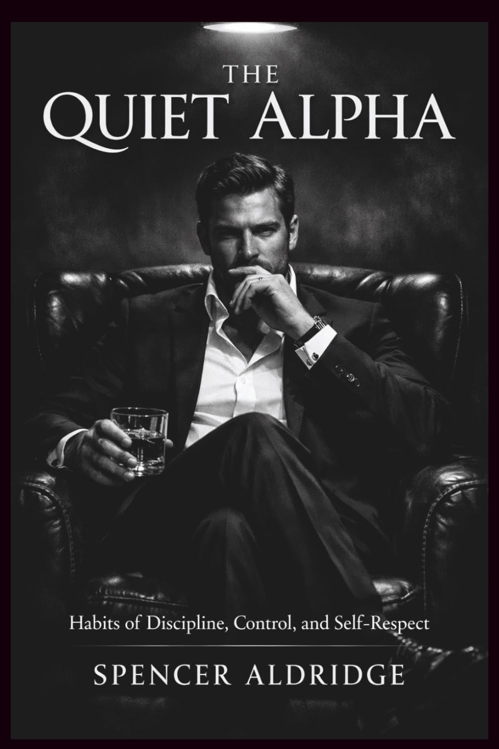 The Quiet Alpha: Habits of Discipline, Control, and Self-Respect (Books for Self Transformation)