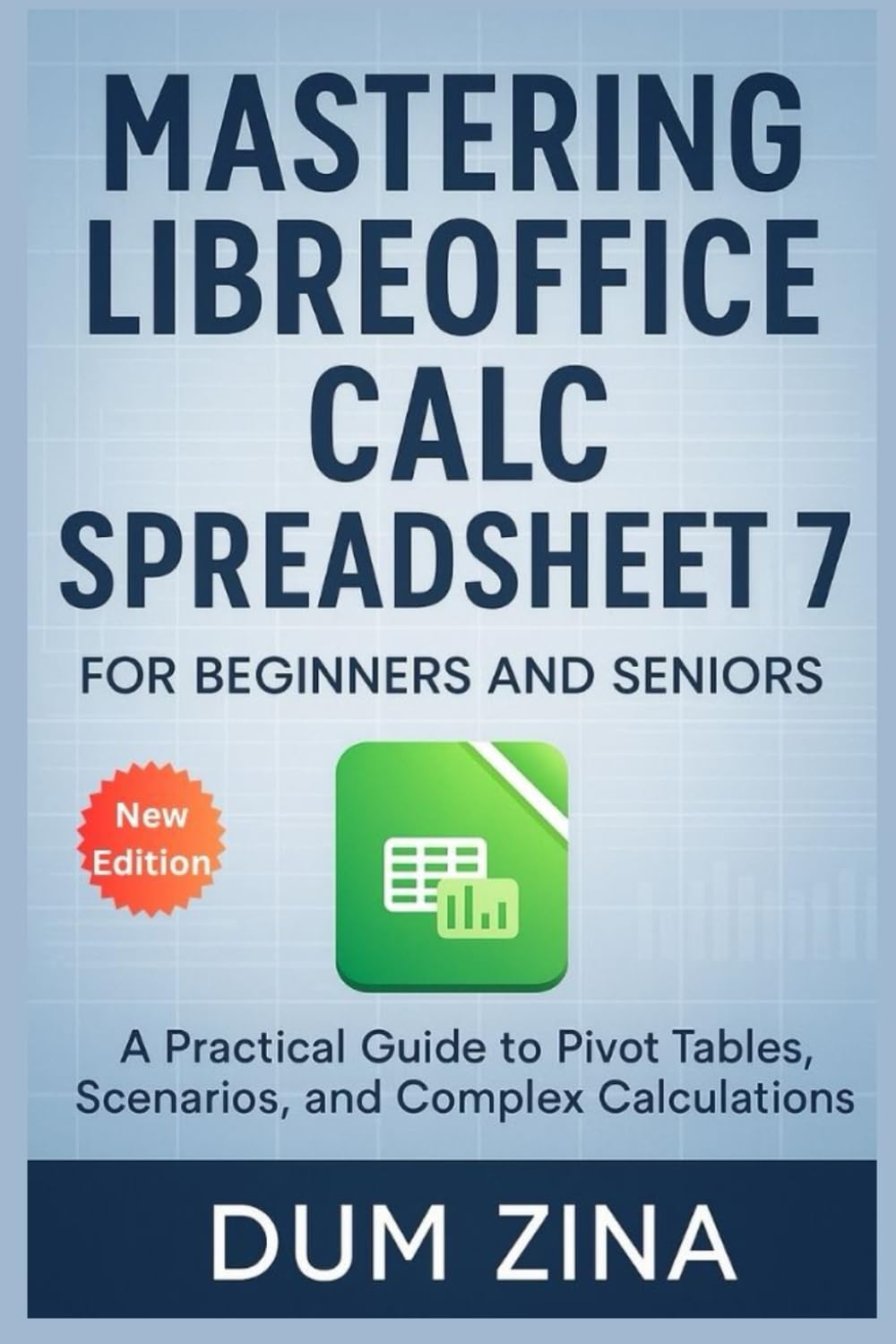 Mastering LibreOffice Calc Spreadsheet 7 for Beginners and Seniors: A Practical Guide to Pivot Tables, Scenarios, and Complex Calculations